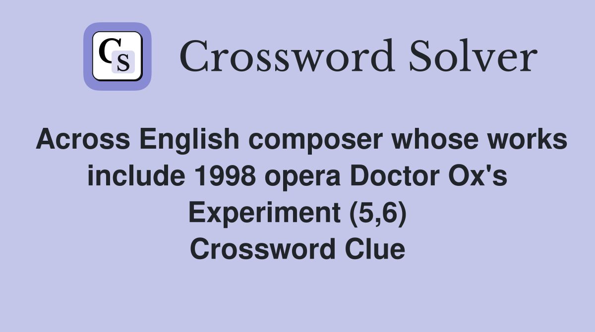 Across English composer whose works include 1998 opera Doctor Ox's Experiment (5,6) Crossword Clue
