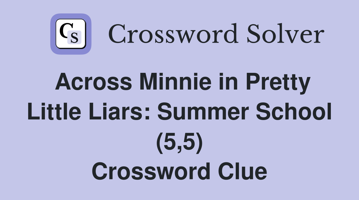 Across Minnie in Pretty Little Liars: Summer School (5,5) Crossword Clue