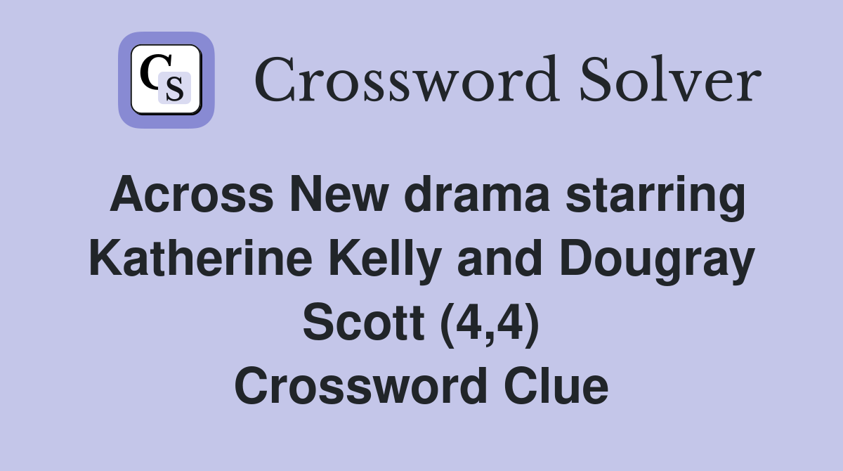 Across New drama starring Katherine Kelly and Dougray Scott (4,4) Crossword Clue