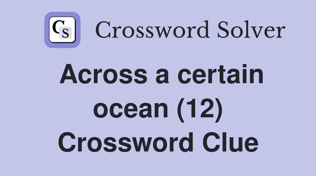 Across a certain ocean (12) Crossword Clue