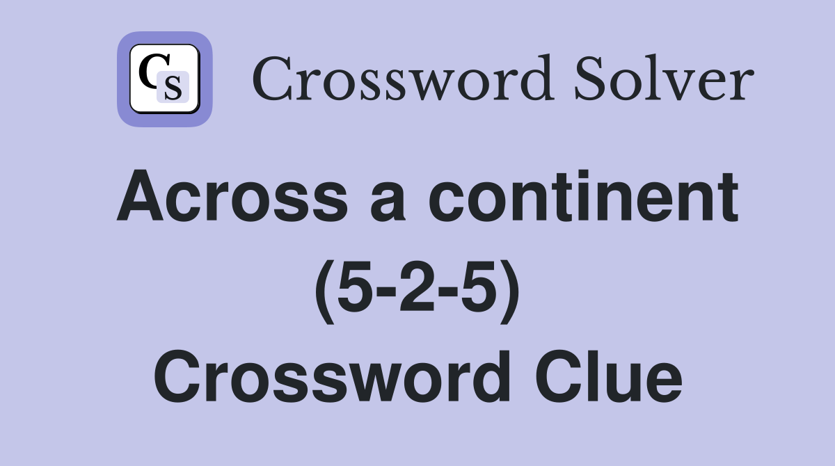 Across a continent (5-2-5) Crossword Clue