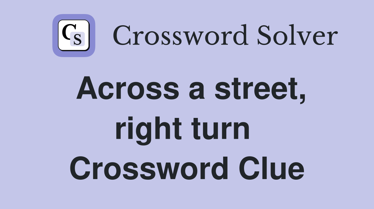 Across a street, right turn  Crossword Clue
