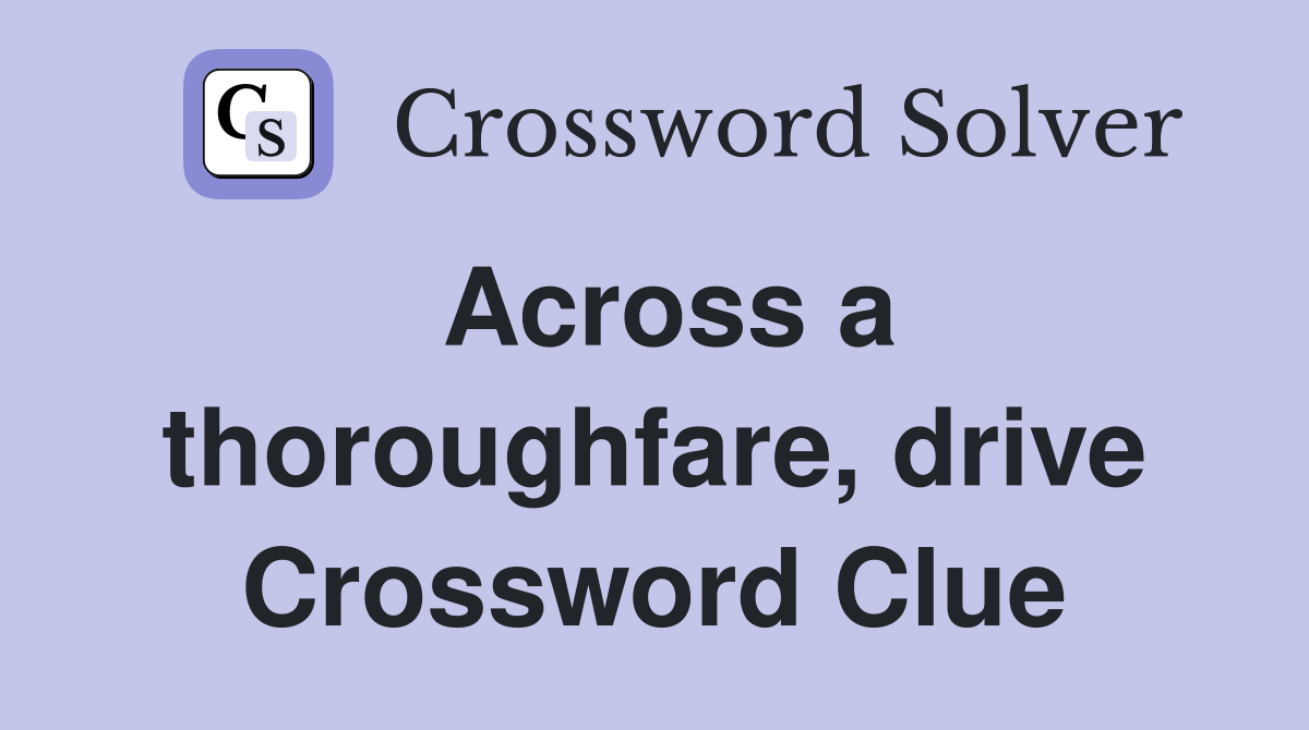 Across a thoroughfare, drive Crossword Clue