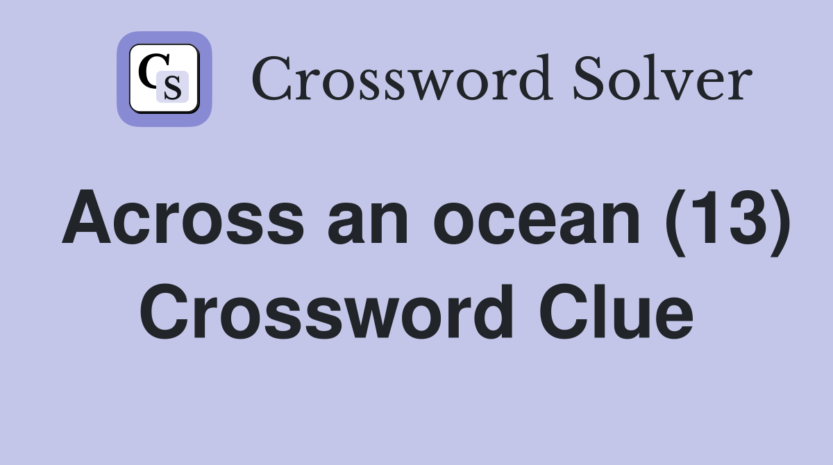 Across an ocean (13) Crossword Clue