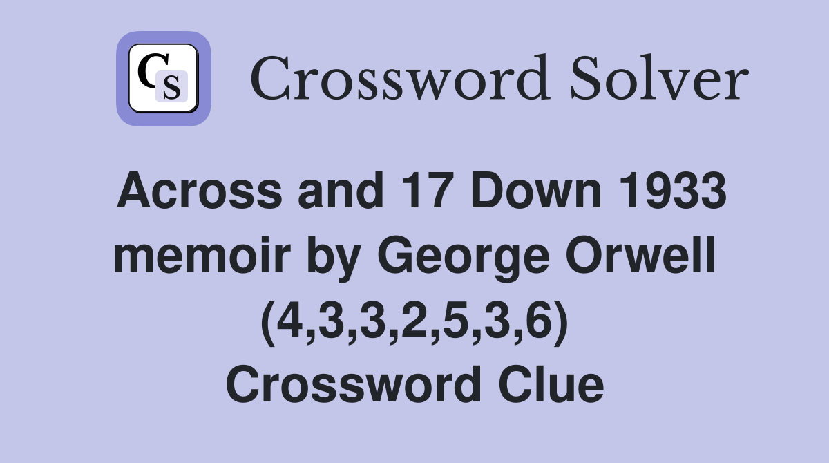 Across and 17 Down 1933 memoir by George Orwell (4,3,3,2,5,3,6) Crossword Clue