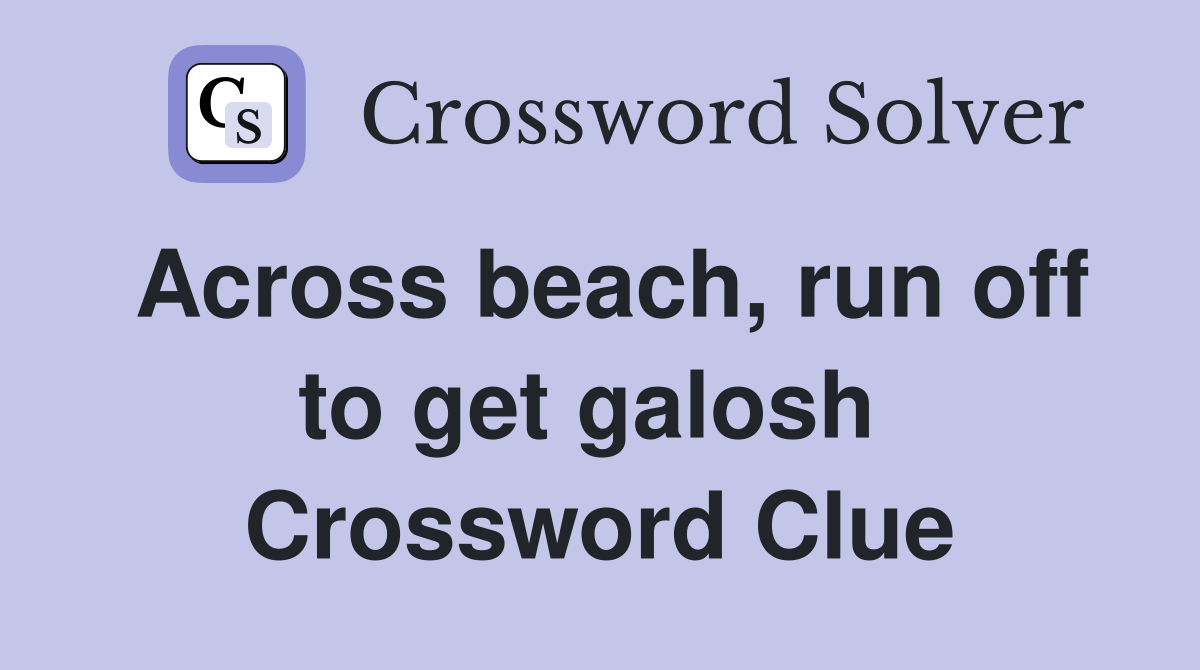 Across beach, run off to get galosh  Crossword Clue