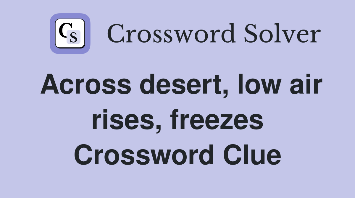 Across desert, low air rises, freezes Crossword Clue