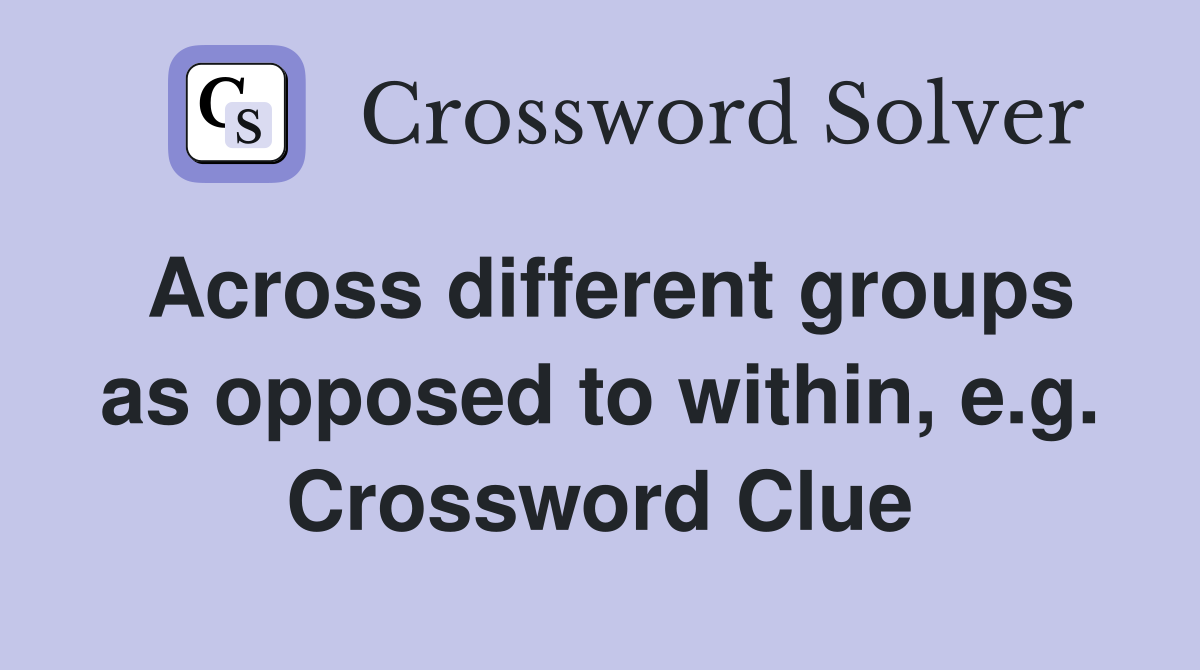 Across different groups as opposed to within, e.g. Crossword Clue