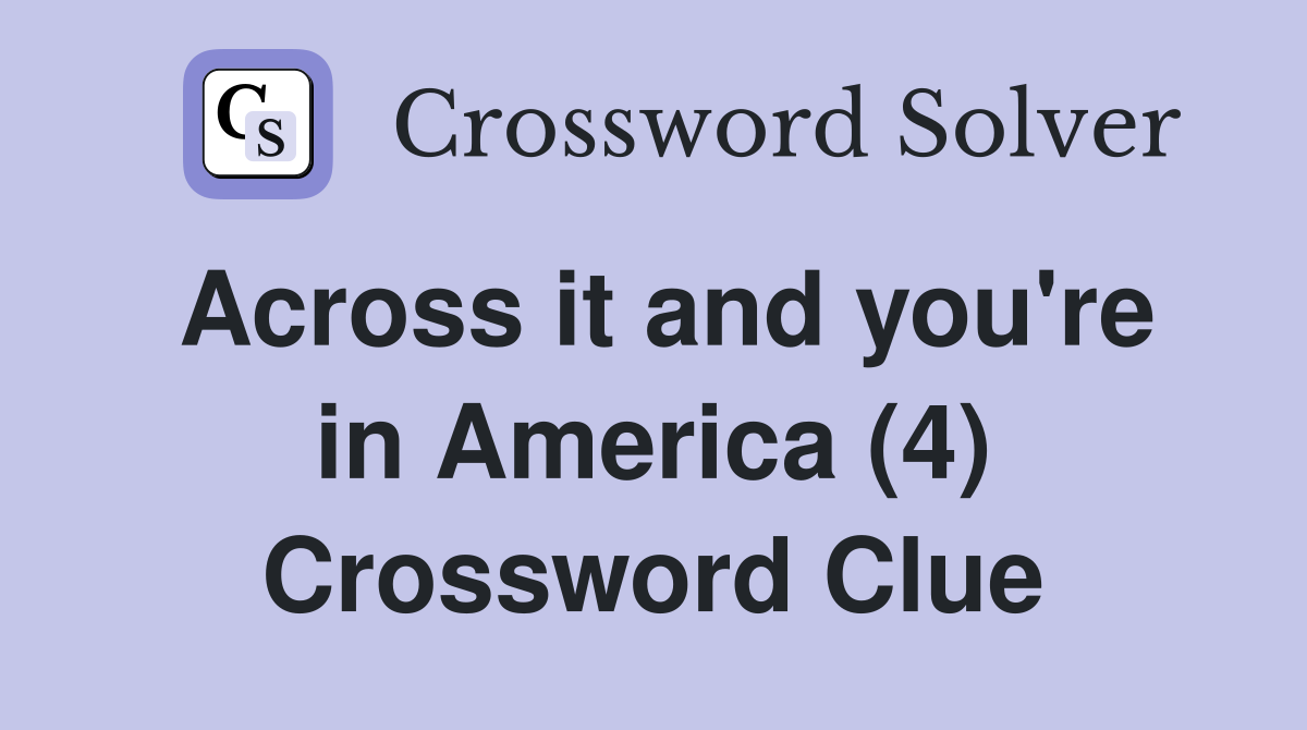 Across it and you're in America (4) Crossword Clue