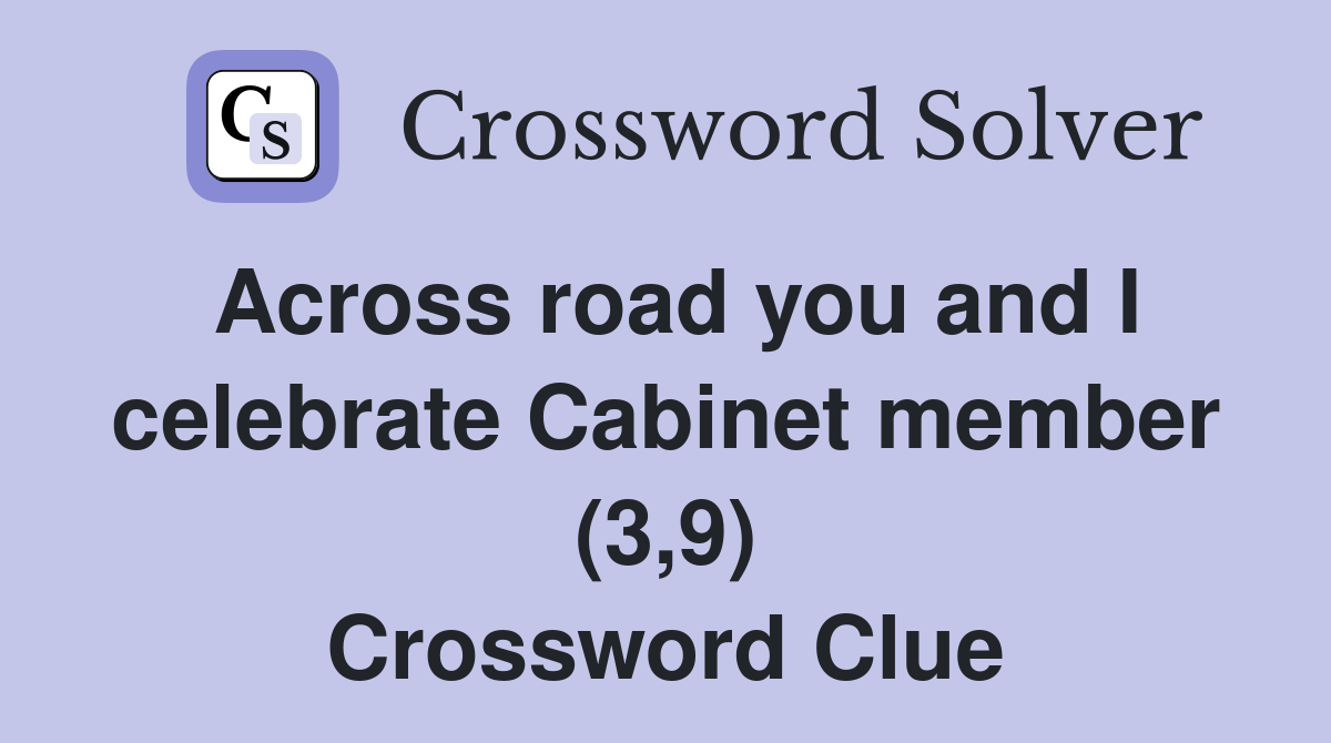 Across road you and I celebrate Cabinet member (3,9) Crossword Clue
