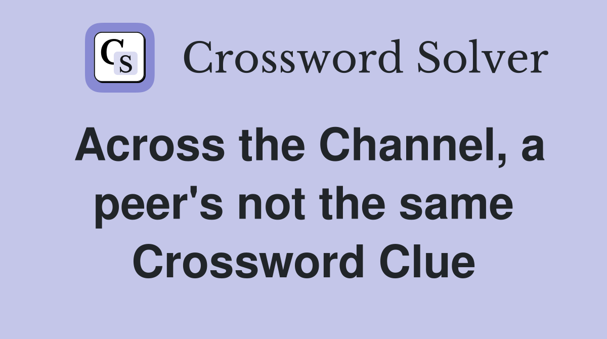 Across the Channel, a peer's not the same Crossword Clue