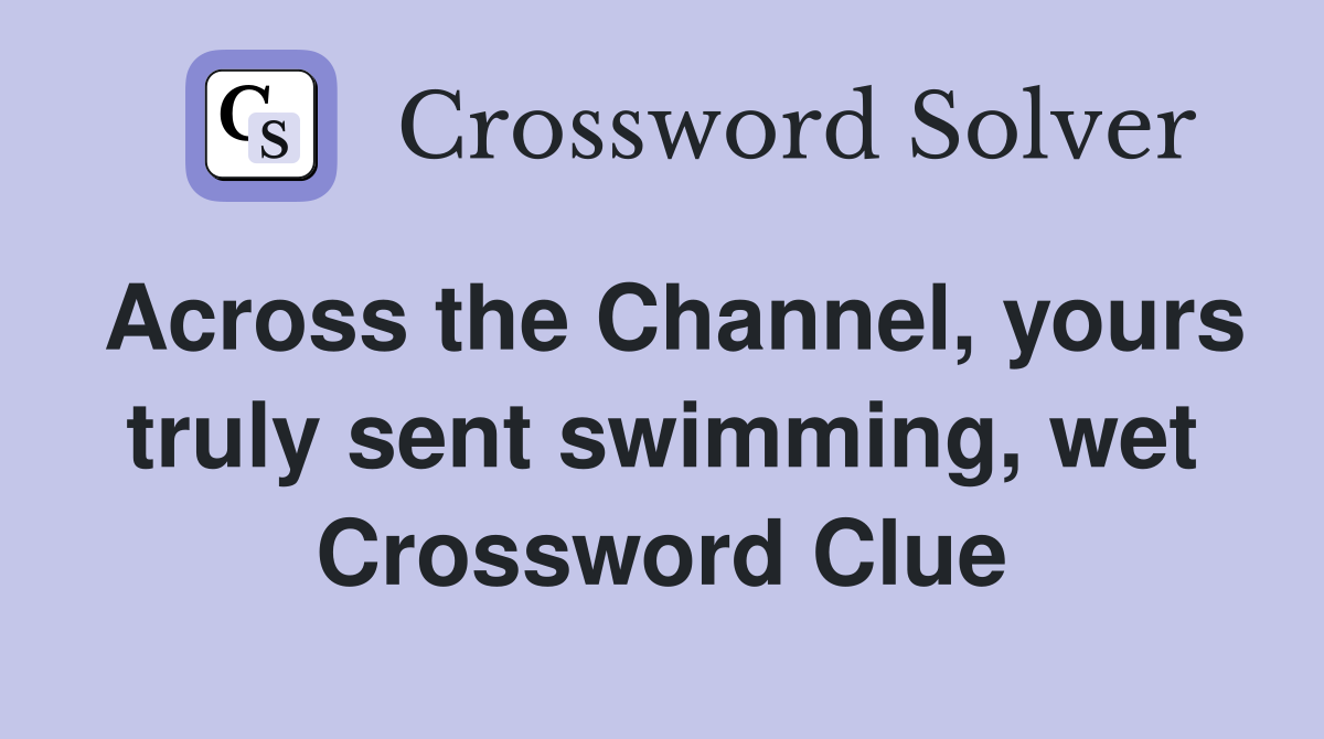 Across the Channel, yours truly sent swimming, wet Crossword Clue