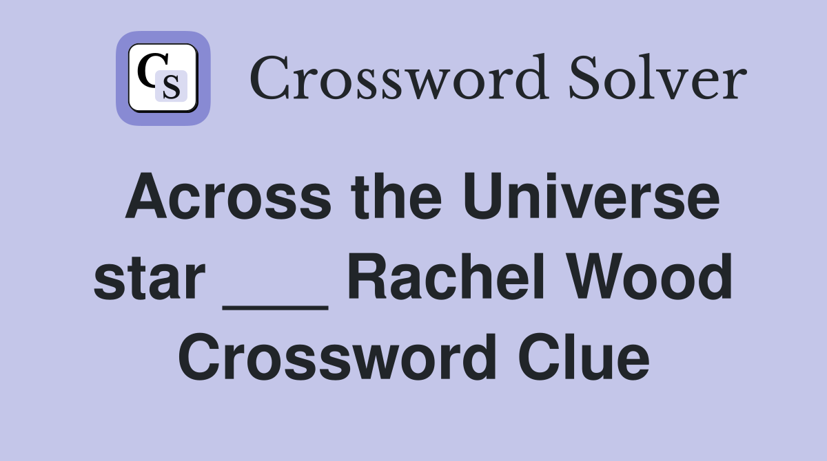 Across the Universe star ___ Rachel Wood Crossword Clue