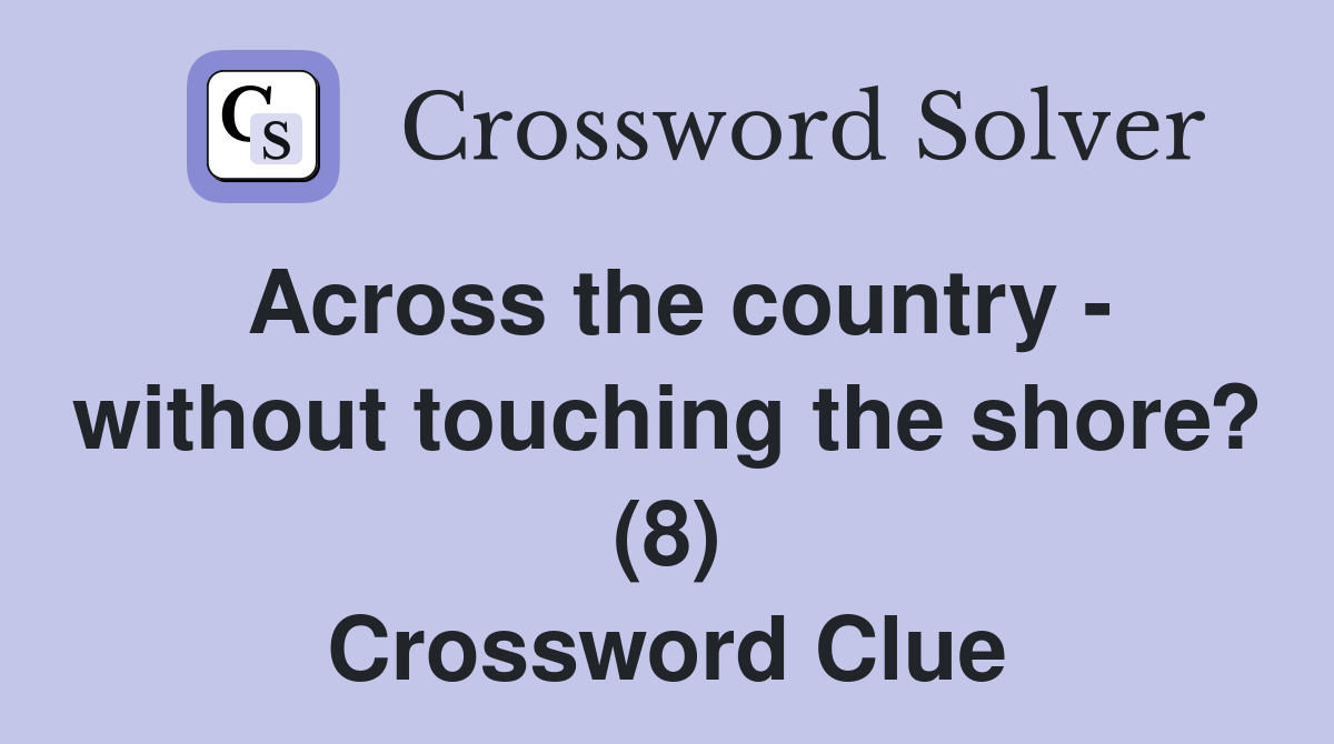 Across the country - without touching the shore? (8) Crossword Clue