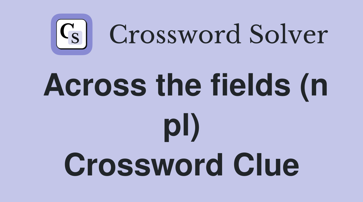 Across the fields (n pl) Crossword Clue