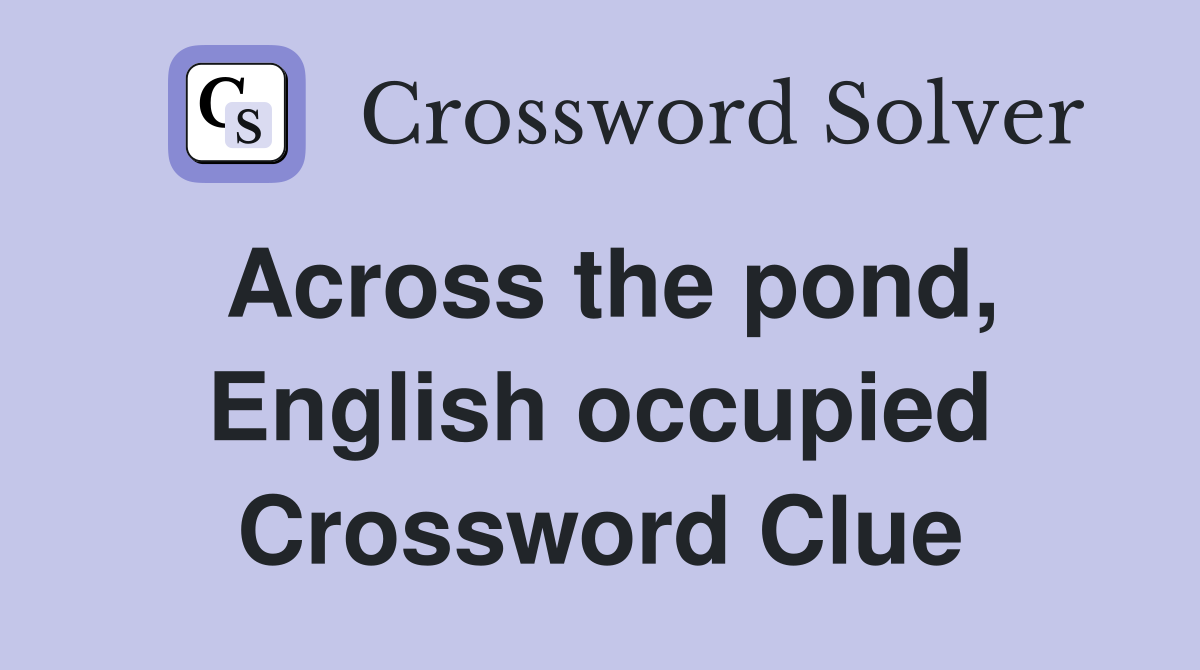 Across the pond, English occupied Crossword Clue