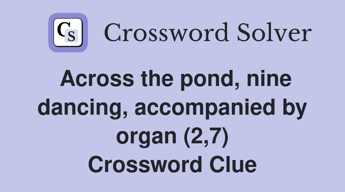 Across the pond, nine dancing, accompanied by organ (2,7) Crossword Clue