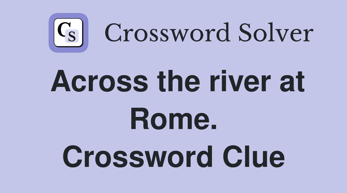 Across the river at Rome. Crossword Clue