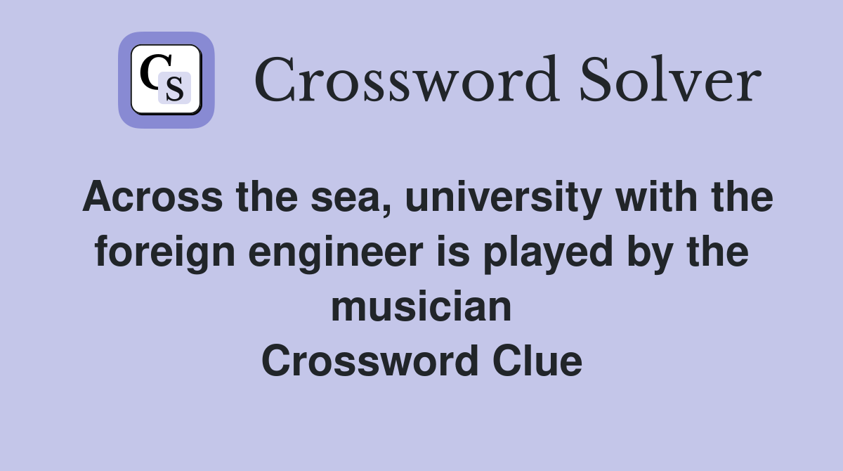 Across the sea, university with the foreign engineer is played by the musician Crossword Clue