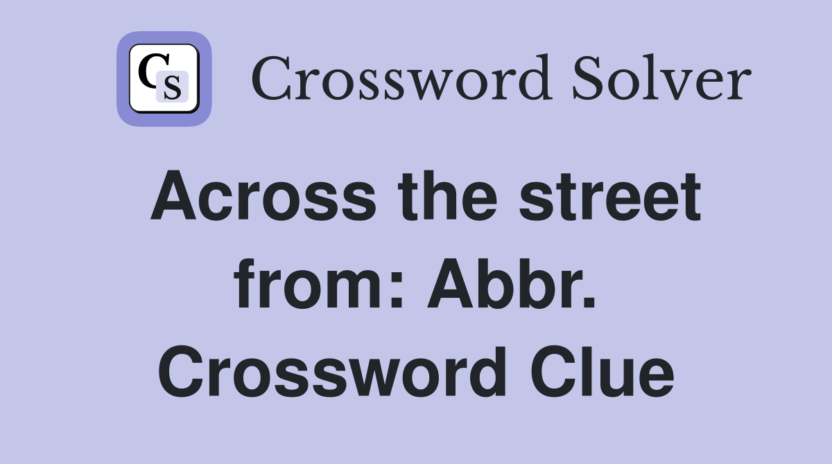 Across the street from: Abbr. Crossword Clue