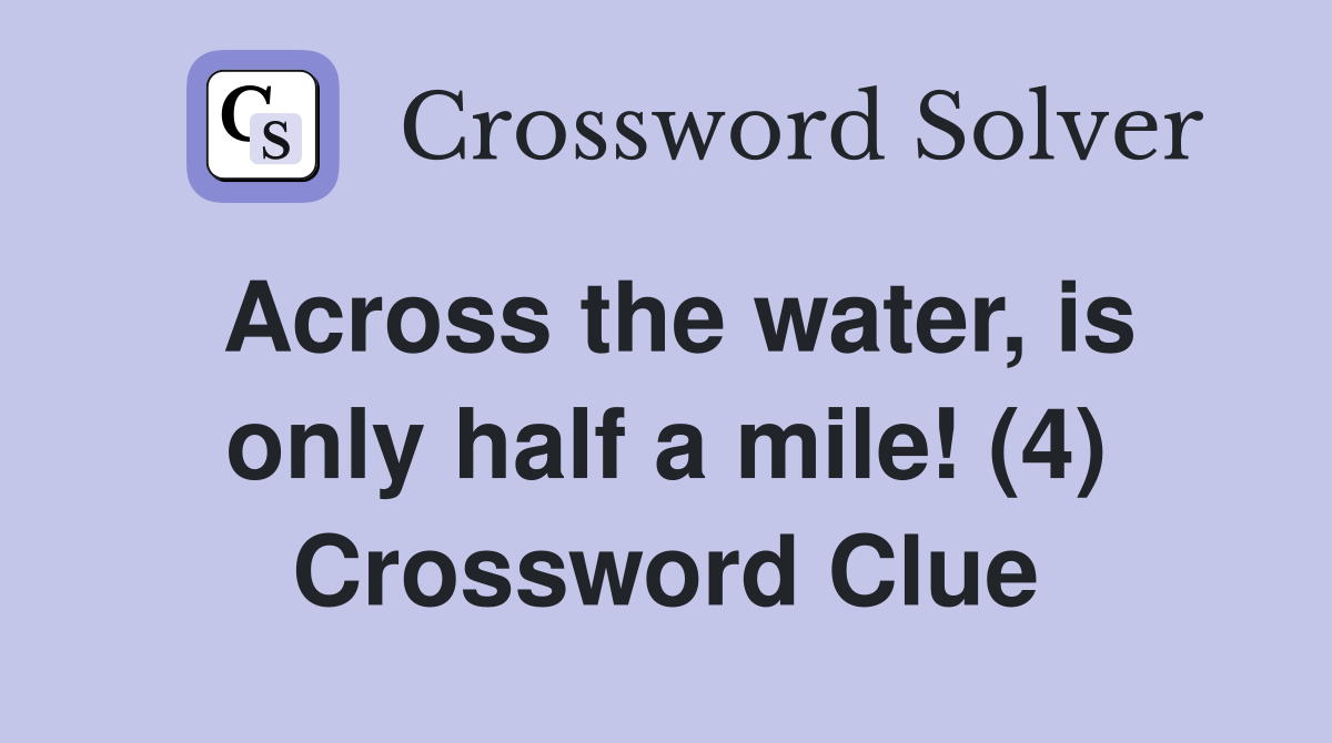 Across the water, is only half a mile! (4) Crossword Clue