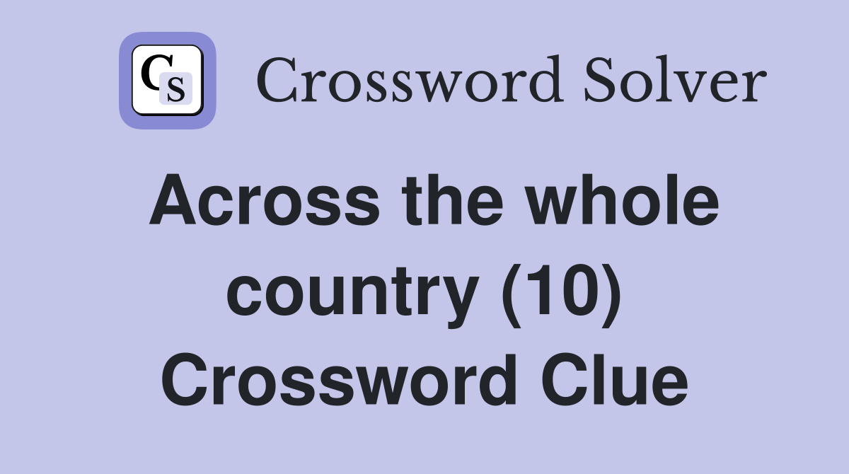 Across the whole country (10) Crossword Clue