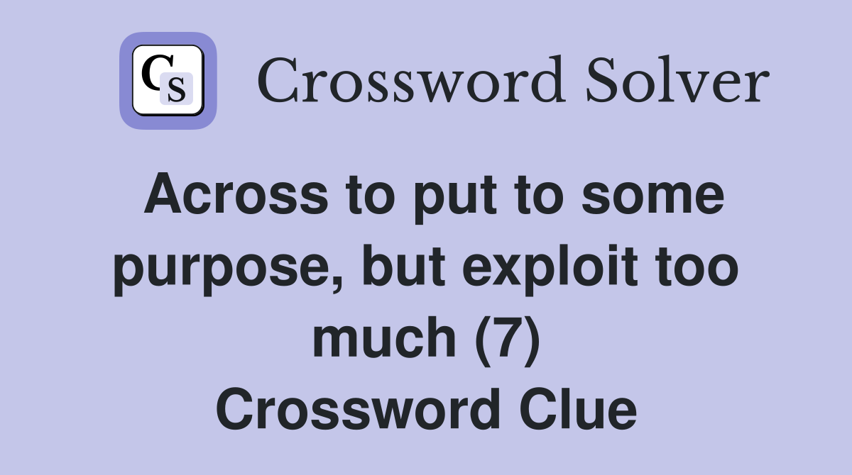 Across to put to some purpose, but exploit too much (7) Crossword Clue