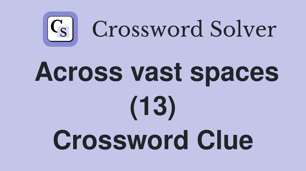 Across vast spaces (13) Crossword Clue