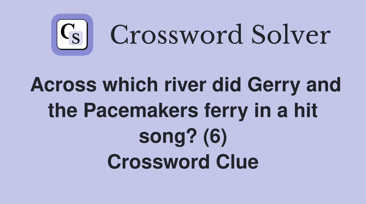 Across which river did Gerry and the Pacemakers ferry in a hit song? (6) Crossword Clue