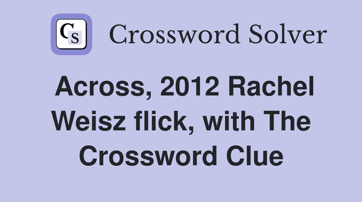 Across, 2012 Rachel Weisz flick, with The Crossword Clue