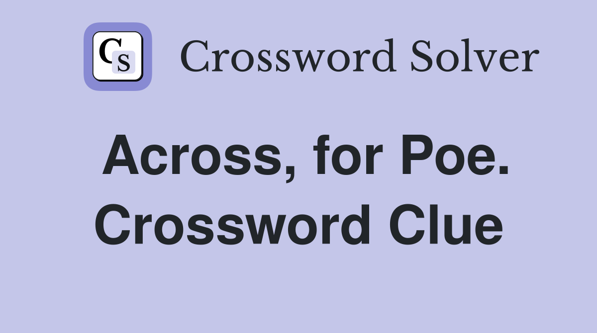 Across, for Poe. Crossword Clue
