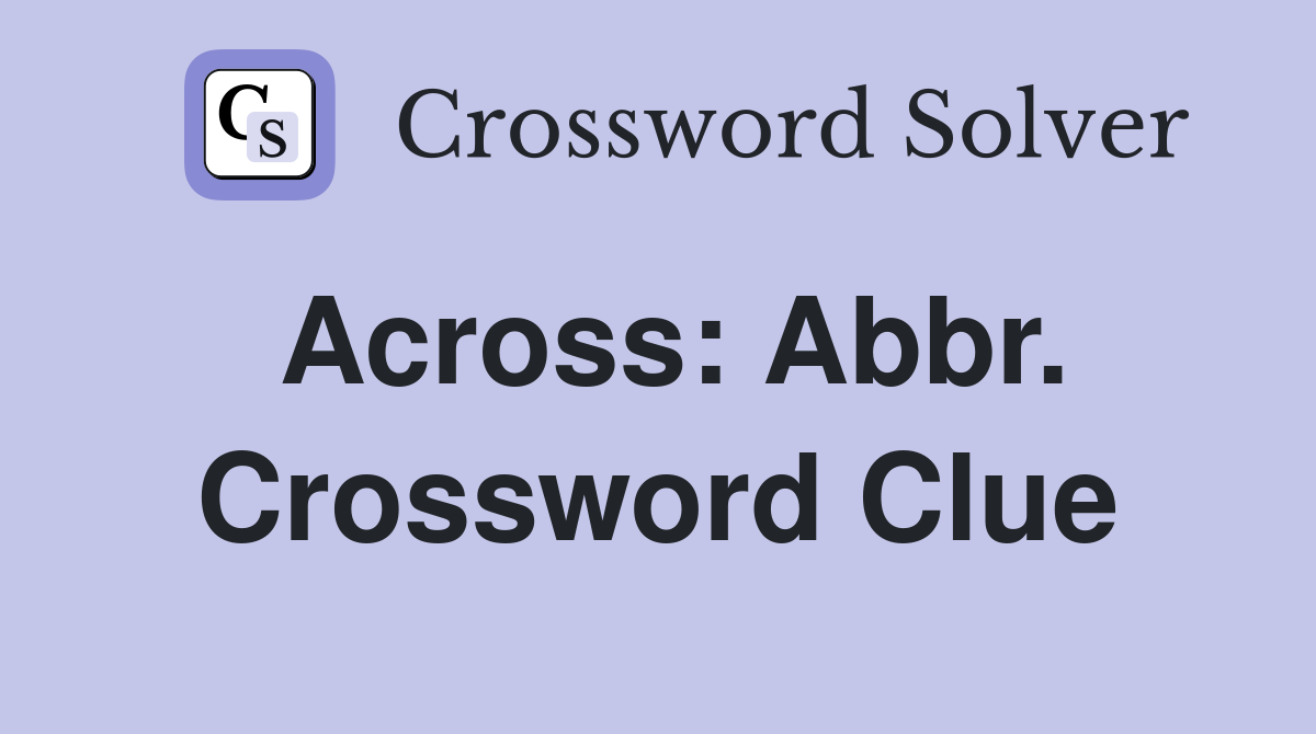 Across: Abbr. Crossword Clue