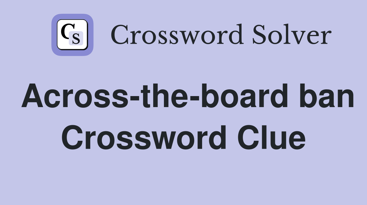 Across-the-board ban Crossword Clue