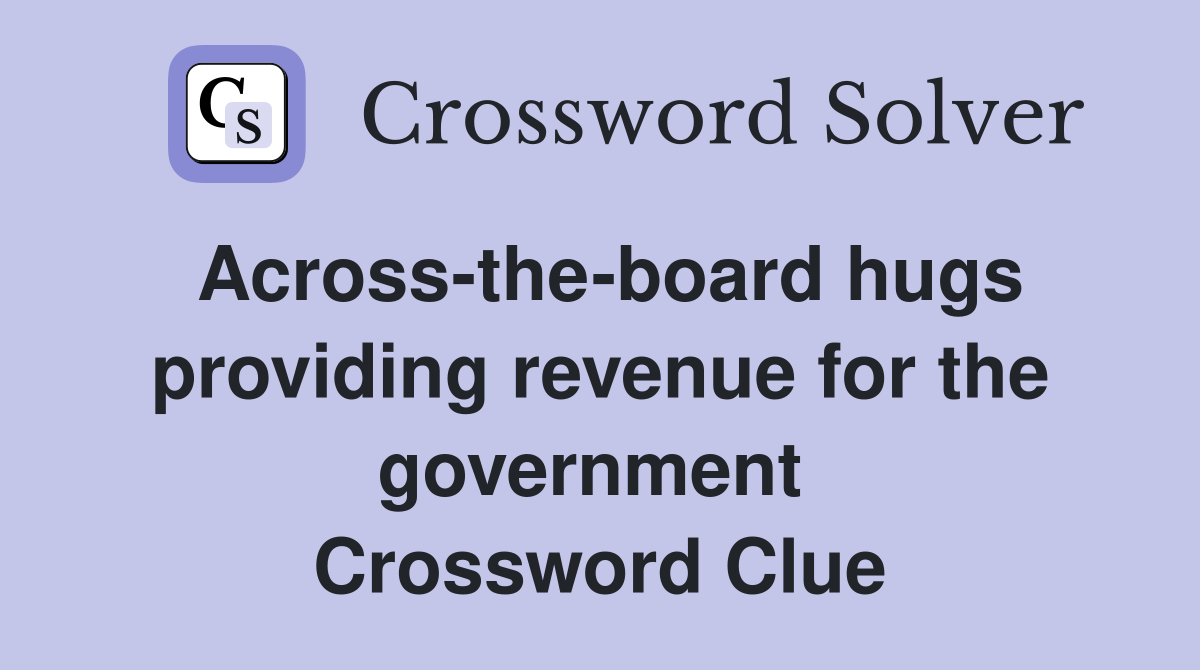 Across-the-board hugs providing revenue for the government  Crossword Clue