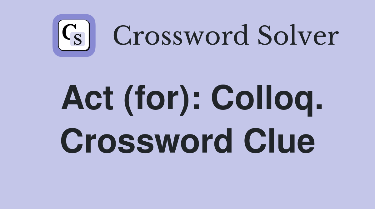 Act (for): Colloq. Crossword Clue