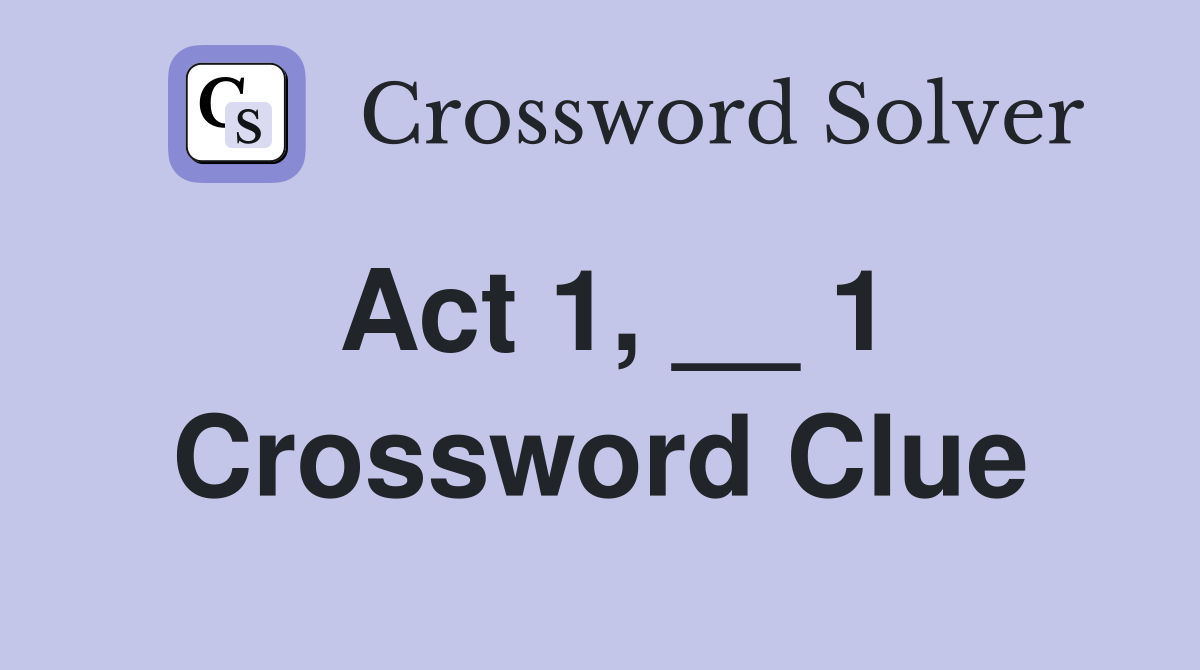 Act 1, __ 1 Crossword Clue