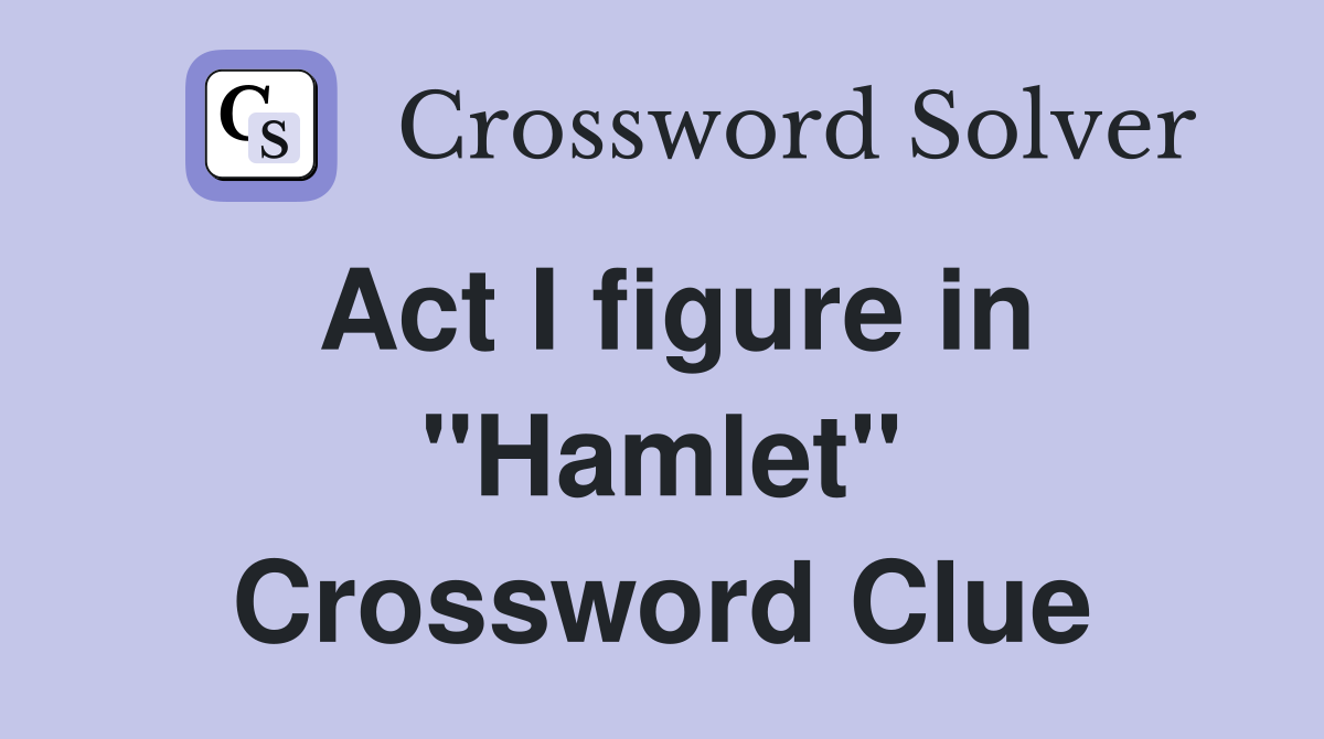 Act I figure in "Hamlet" Crossword Clue