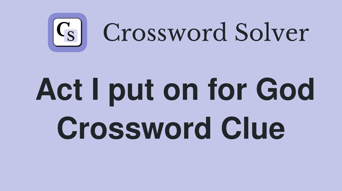Act I put on for God Crossword Clue