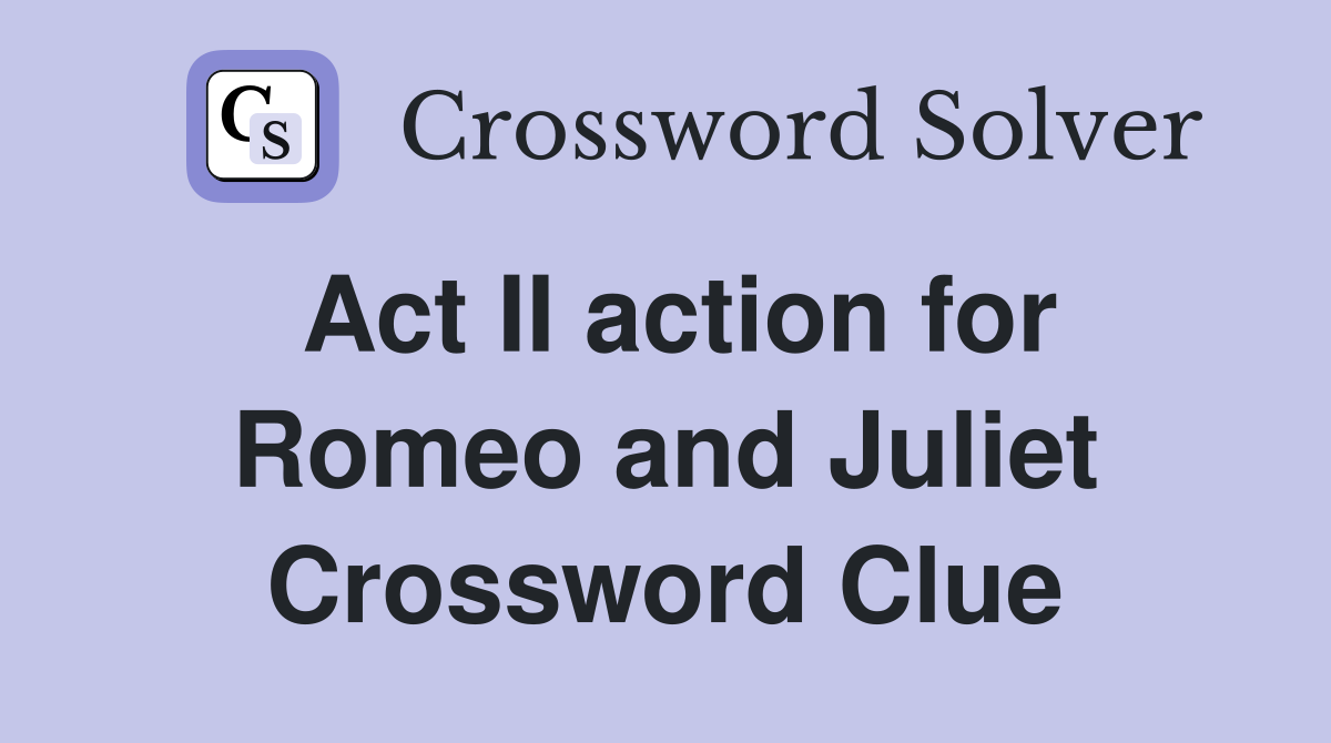 Act II action for Romeo and Juliet Crossword Clue