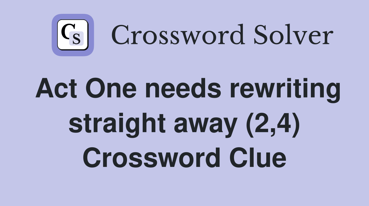 Act One needs rewriting straight away (2,4) Crossword Clue