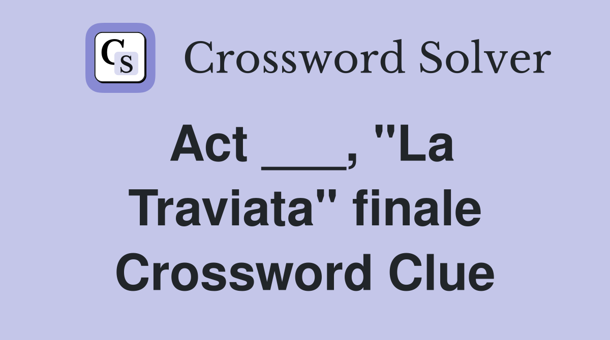 Act ___, "La Traviata" finale Crossword Clue