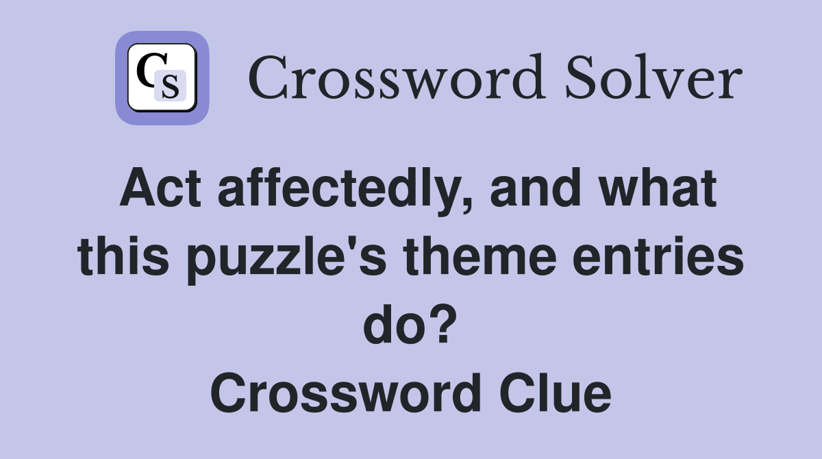 Act affectedly, and what this puzzle's theme entries do? Crossword Clue