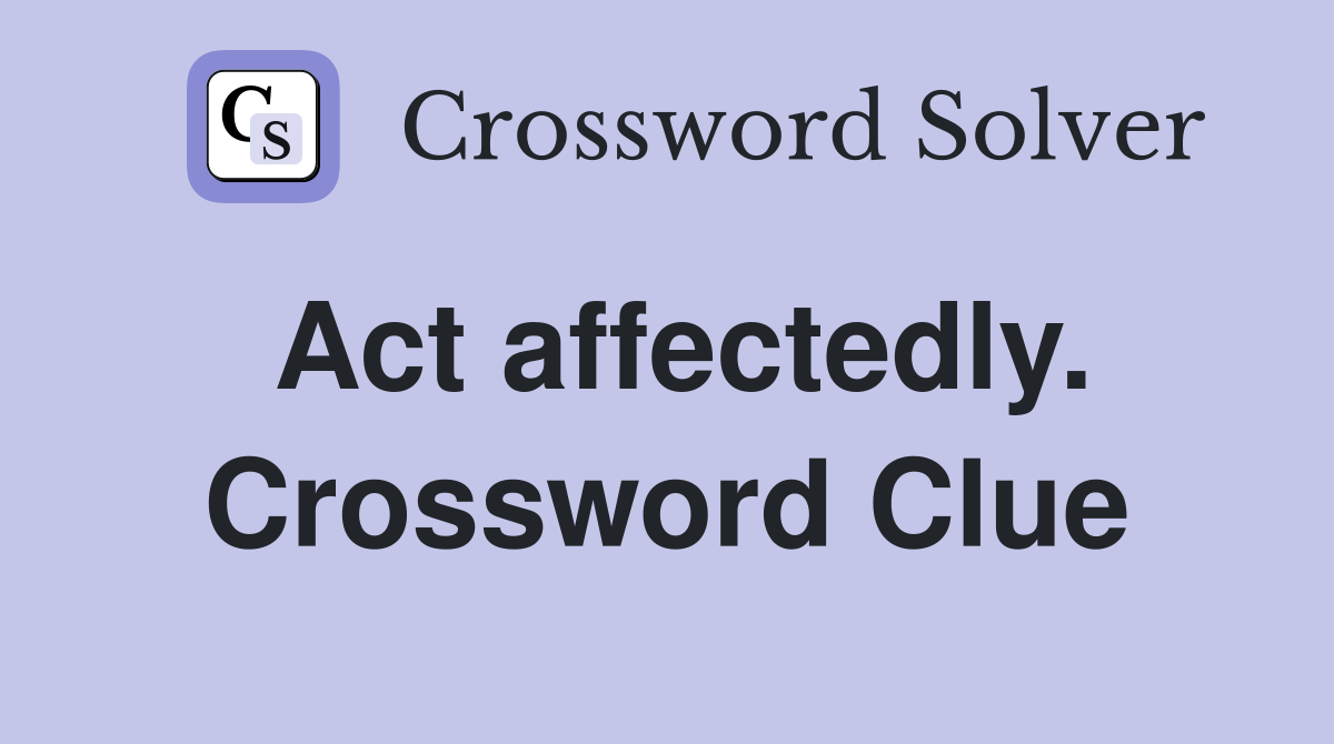 Act affectedly. Crossword Clue