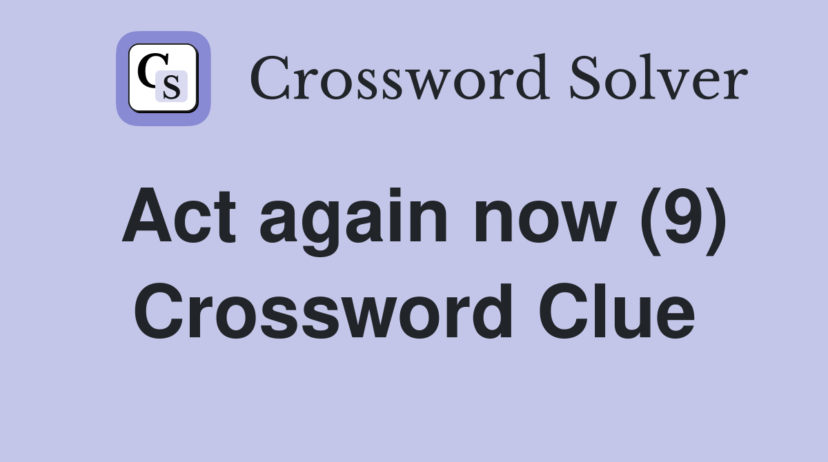 Act again now (9) Crossword Clue