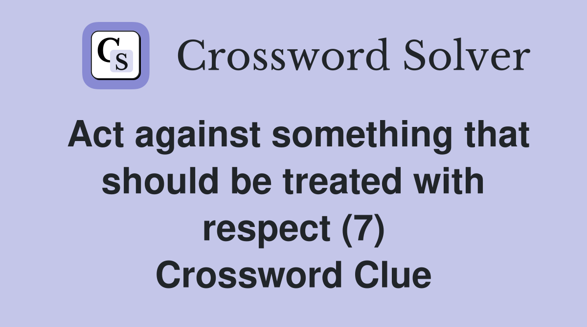 Act against something that should be treated with respect (7) Crossword Clue