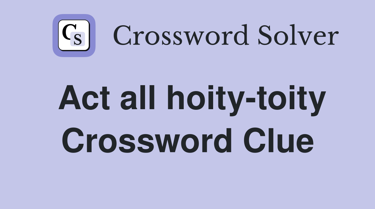 Act all hoity-toity Crossword Clue