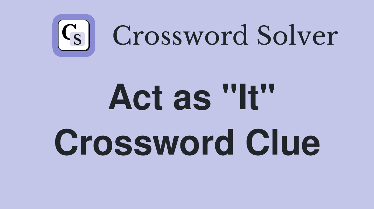 Act as "It" Crossword Clue