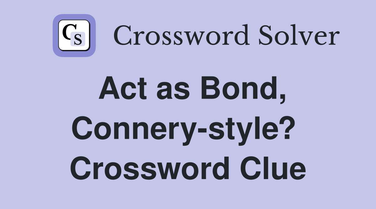 Act as Bond, Connery-style?  Crossword Clue