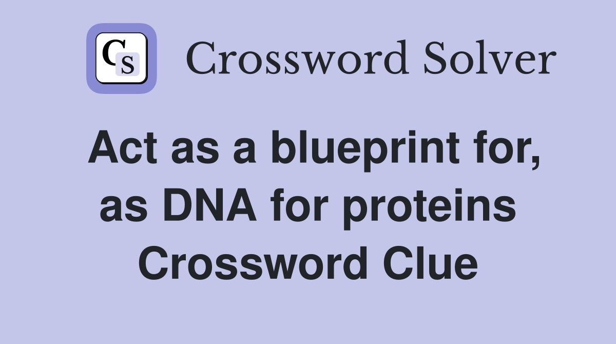 Act as a blueprint for, as DNA for proteins Crossword Clue