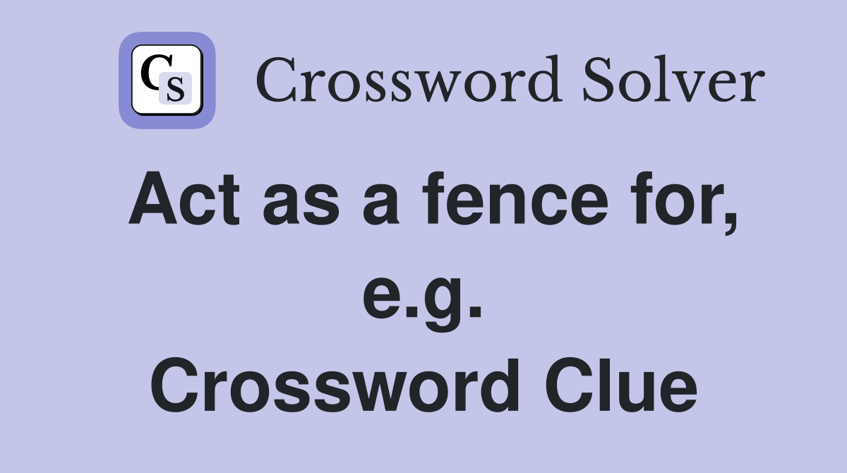 Act as a fence for, e.g. Crossword Clue